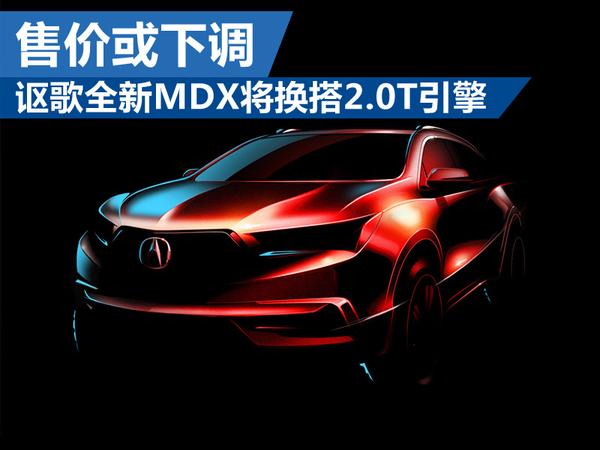 j2开奖直播:【j2开奖】讴歌全新MDX将要换搭2.0T引擎 售价有望下调