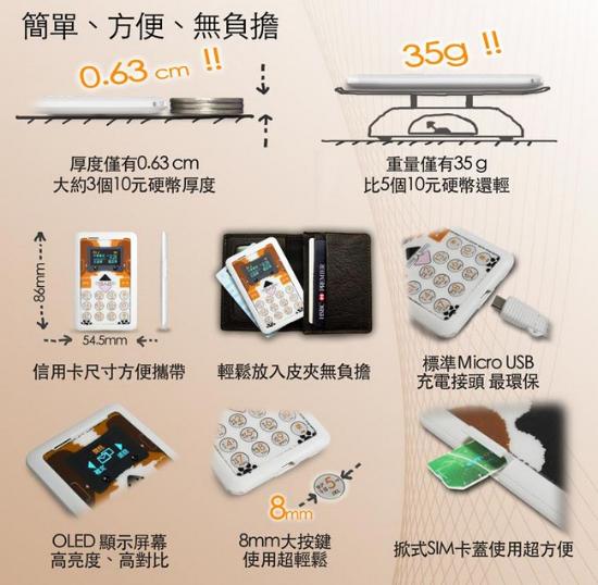 CM1 Phone是由新加坡设计团队CARD出品的一款迷你手机 ，35g的整机重量和仅6.3mm的厚度让它无愧于全球最小的手机称号，而它的尺寸也仅如一张银行卡般大小，可以非常方便的收纳在钱包中随身携带。设计师们还同时为其设计了七种既个性又炫酷的涂装主题，让它从备用手机更进一步、成为一款时尚的潮流圣品。