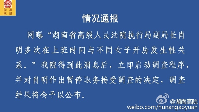 中国经济网北京6月21日讯 针对网曝“湖南省高级人民法院执行局副局长肖明多次在上班时间与不同女子开房发生性关系”，湖南省高级人民法院官方微博“湖南高院”21日发布通报回应称，立即启动调查程序，并对肖明作出暂停职务接受调查的决定，调查结果将会予以公布。