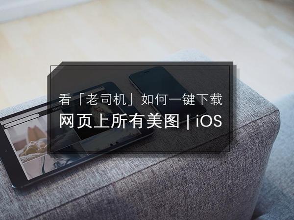 码报:【图】看「老司机」如何一键下载网页上所有美图 | iOS